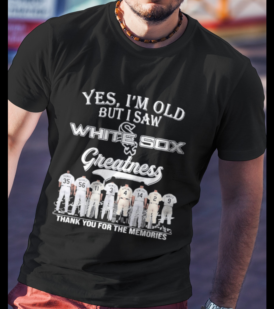 Yes I'm Old But I Saw Chicago White Sox Greatness Thank You For The Memories T-Shirt
