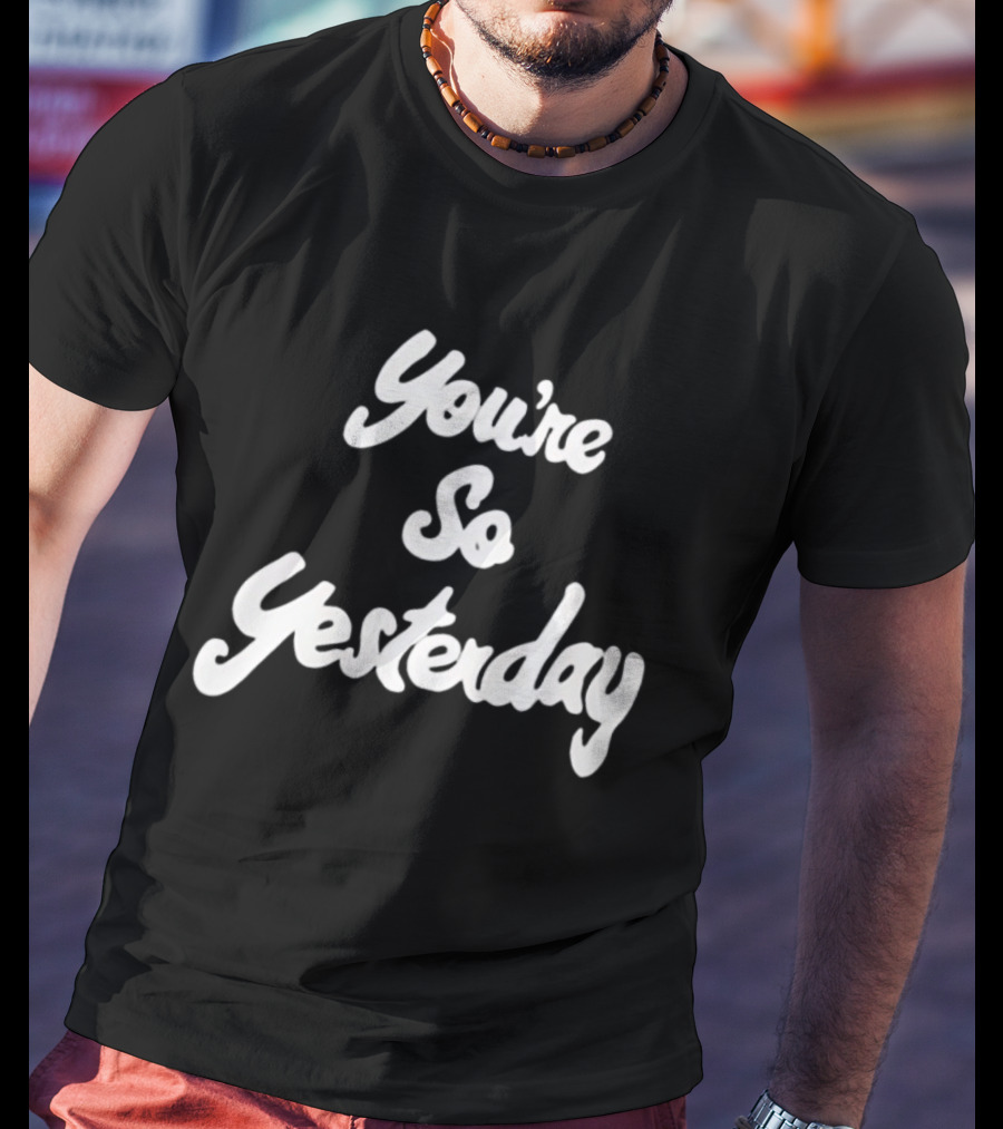 You're So Yesterday Retro Script T-Shirt