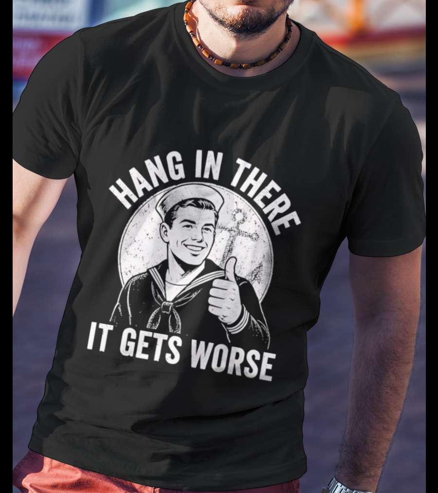 Hang In There It Gets Worse Sailor Thumbs Up Motivational Humor T-Shirt