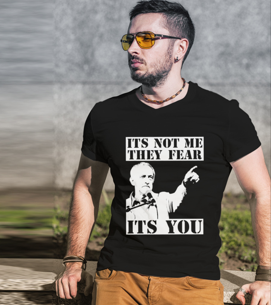 Jeremy Corbyn It's Not Me They Fear It's You T-Shirt