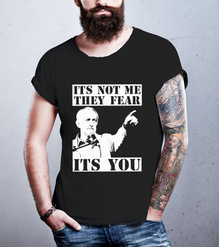 Jeremy Corbyn It's Not Me They Fear It's You T-Shirt