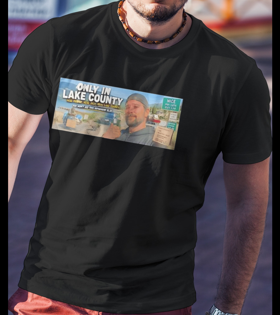Only In Lake County Real People Real Talk Real Lake County You Won't See This Anywhere Else Nice Pop 6411 City Limit T-Shirt