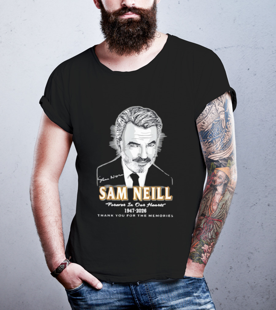Sam Neill Forever In Our Hearts 1947 2026 Thank You For The Memories T-Shirt