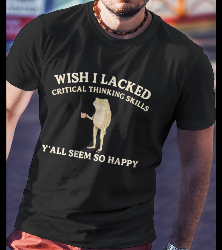 Wish I Lacked Critical Thinking Skills Y'all Seem So Happy Frog Holding Coffee Cup T-Shirt