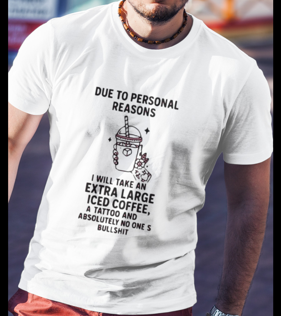 Due To Personal Reasons Extra Large Iced Coffee Tattoo Absolutely No One's Bullshit T-Shirt