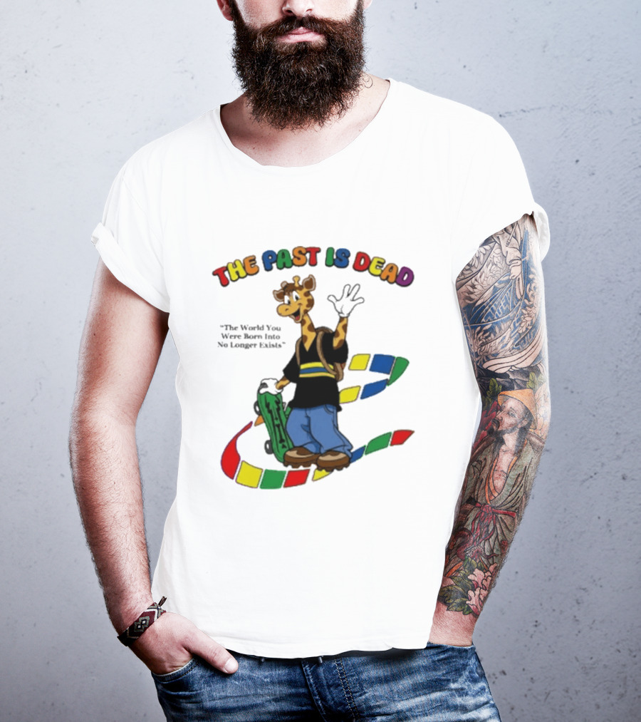 The Past Is Dead Giraffe The World You Were Born Into No Longer Exists T-Shirt