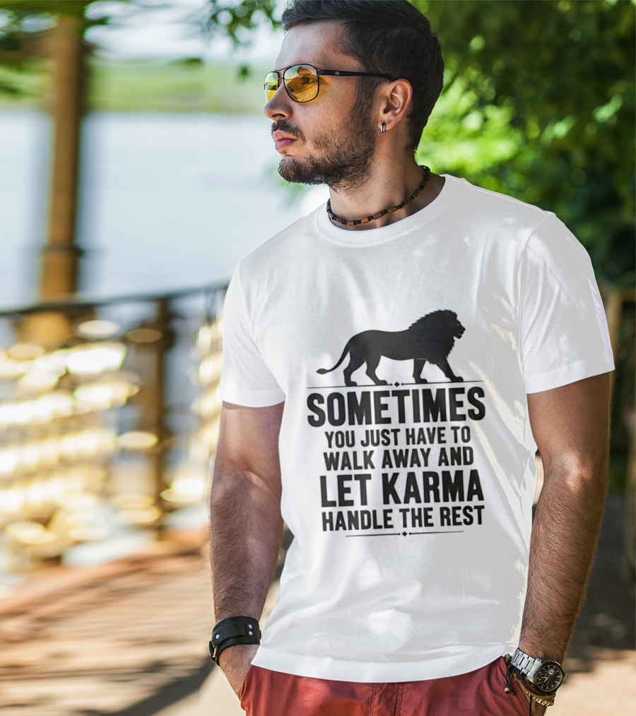 Lion Sometimes You Just Have To Walk Away Let Karma Handle The Rest T-Shirt