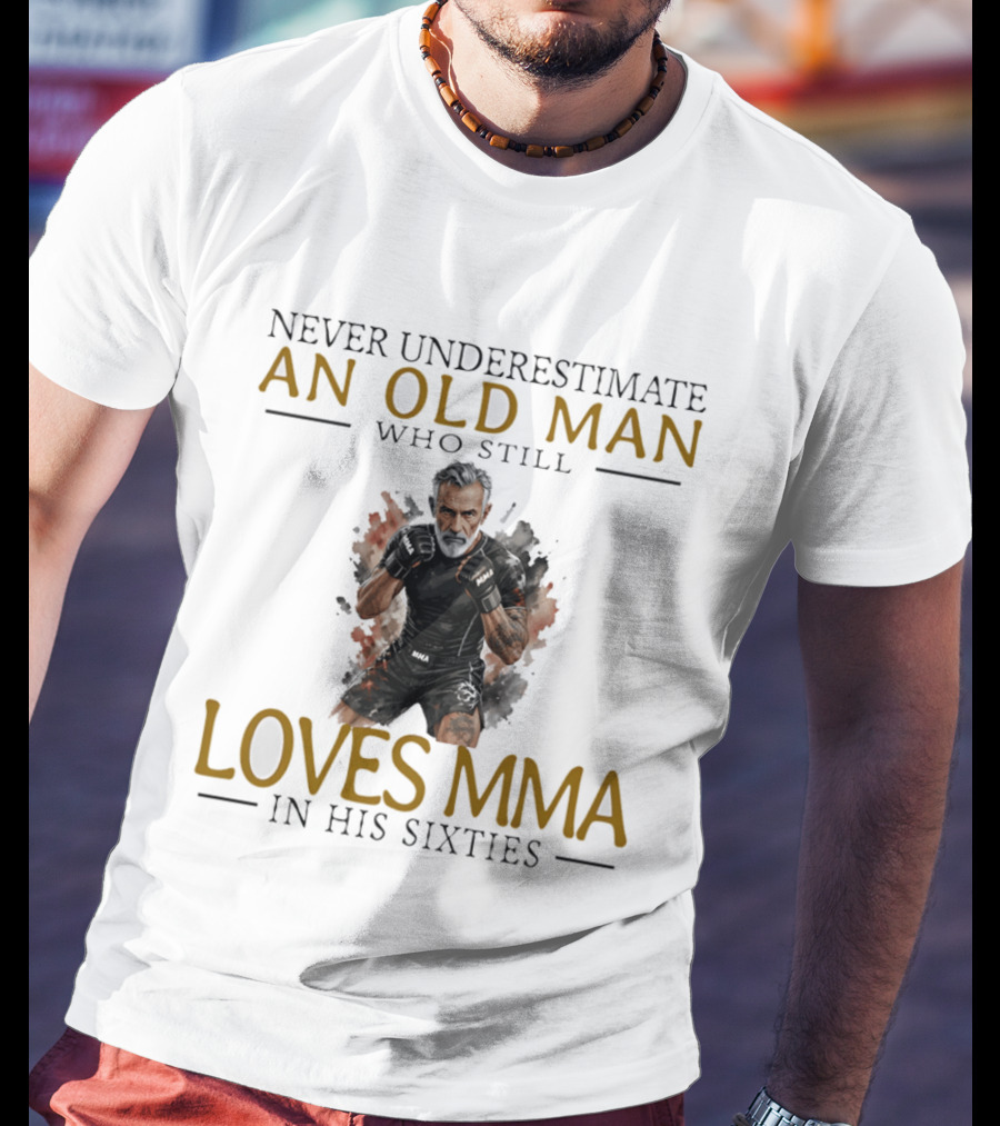 Never Underestimate An Old Man Who Still Loves MMA In His Sixties T-Shirt