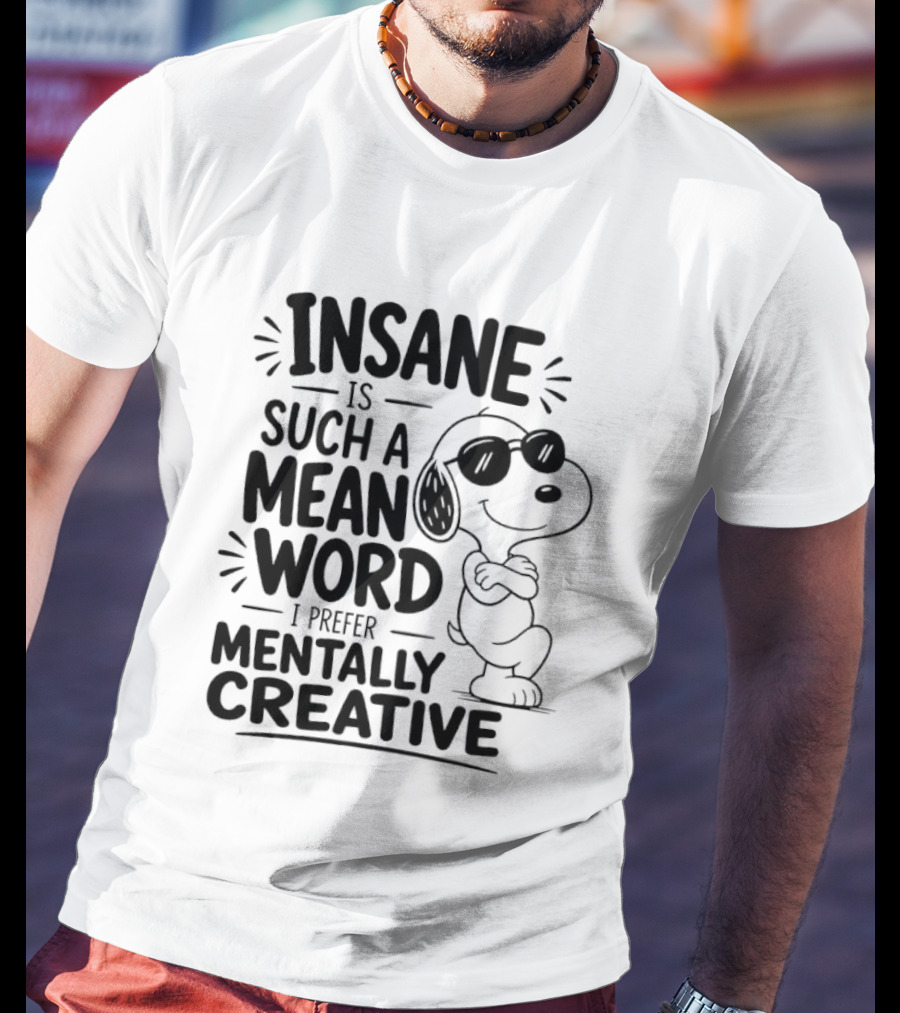 Snoopy Insane Is Such A Mean Word I Prefer Mentally Creative T-Shirt