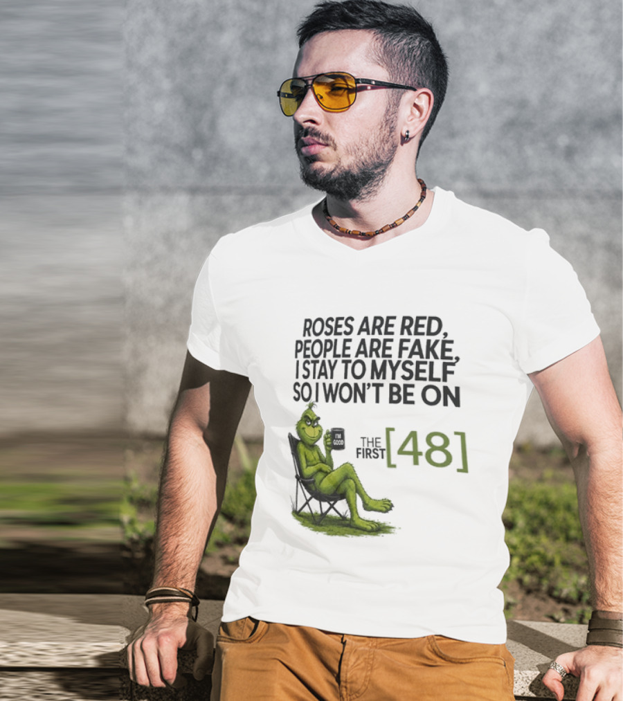 Roses Are Red People Are Fake I Stay To Myself So I Won't Be On The First 48 Grinch T-Shirt