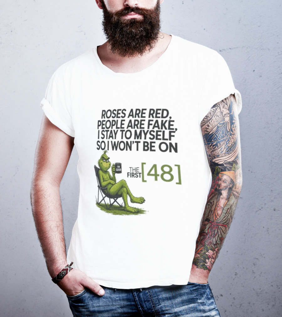 Roses Are Red People Are Fake I Stay To Myself So I Won't Be On The First 48 Grinch T-Shirt