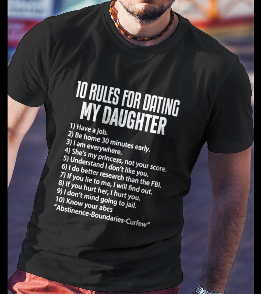 10 Rules For Dating My Daughter Parenting Humor Job Home Everywhere Princess Understand Like FBI Hurt ABCs Abstinence Boundaries Curfew T-Shirt