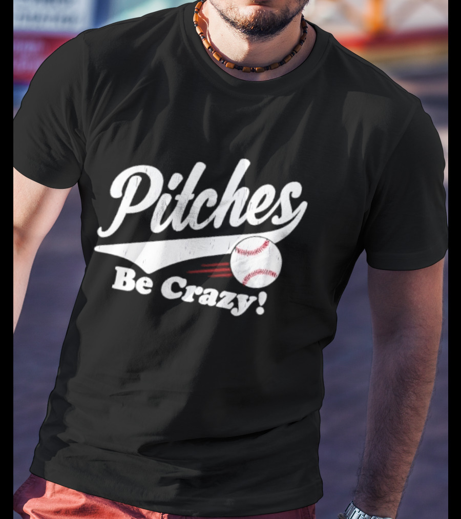 Pitches Be Crazy Baseball Humor T-Shirt