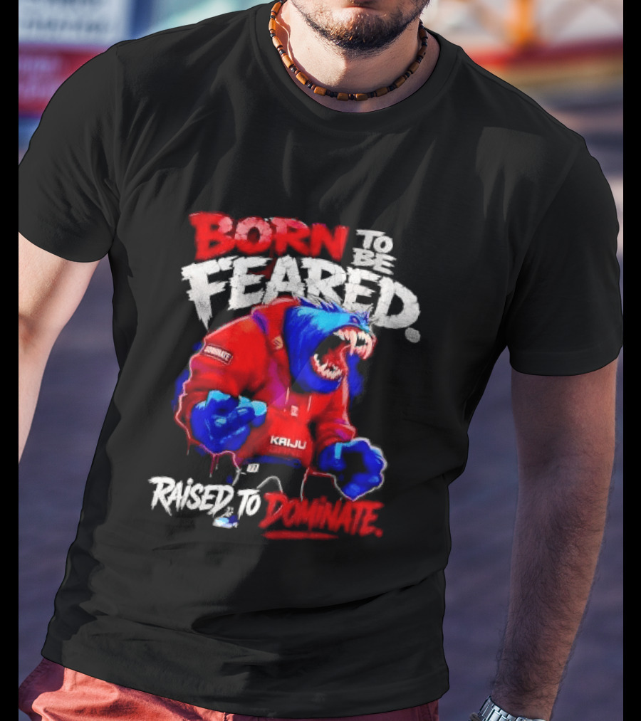 Born To Be Feared Raised To Dominate Kaiju Gang Monster T-Shirt