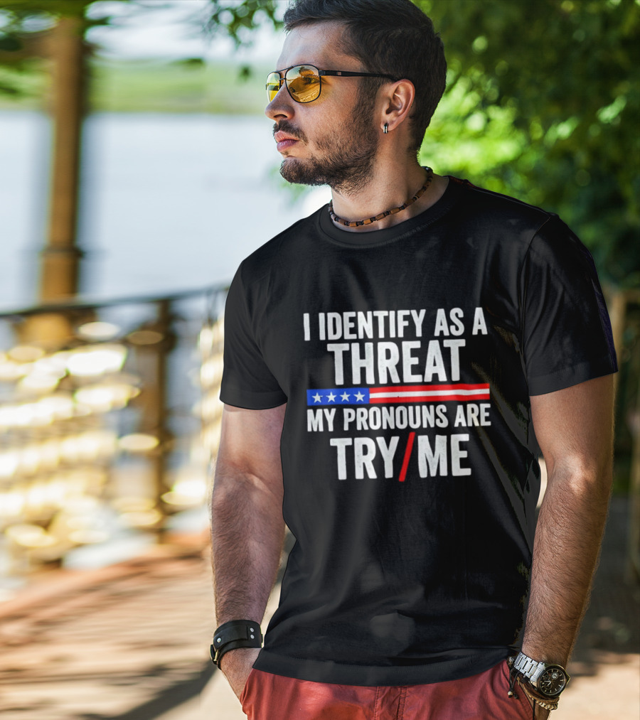 I Identify As A Threat My Pronouns Are Try Me American Flag Stars Stripes T-Shirt