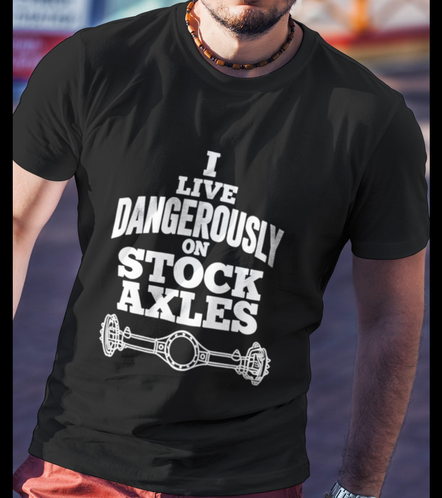 I Live Dangerously On Stock Axles Off Road Vehicle T-Shirt