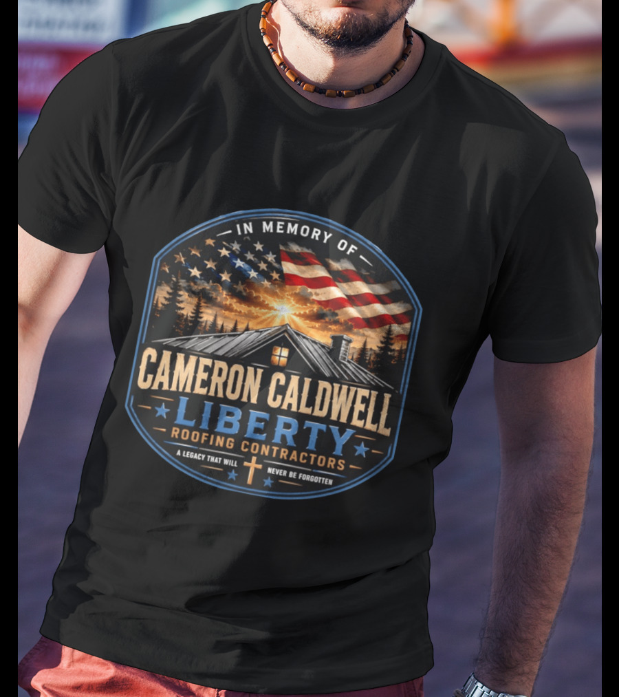 In Memory Of Cameron Caldwell Liberty Roofing Contractors Legacy Never Forgotten T-Shirt