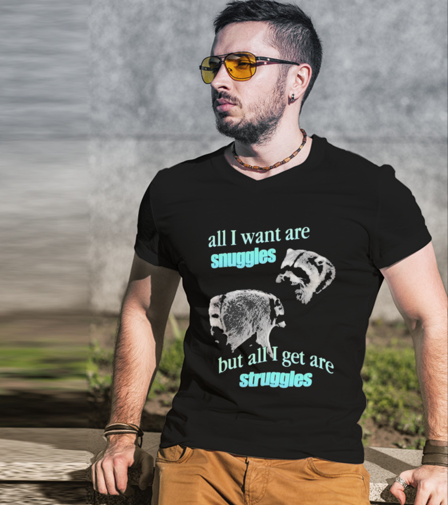 Jimothy The Raccoon All I Want Are Snuggles But All I Get Are Struggles T-Shirt