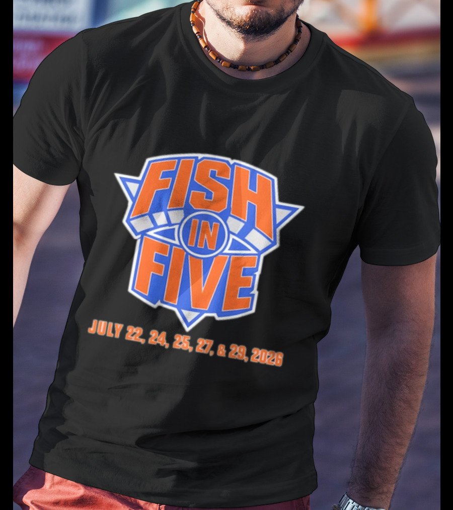 Fish In Five NBA New York Knicks July 22 24 25 27 29 2026 T-Shirt