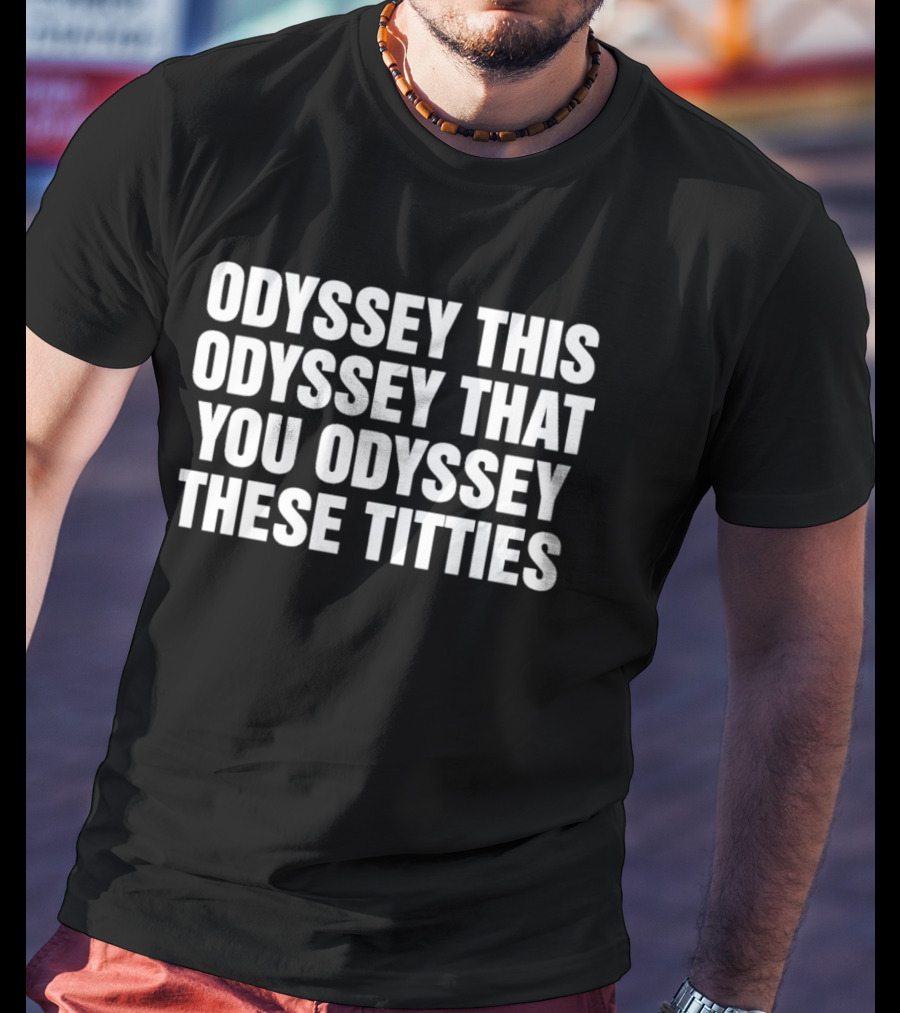 Odyssey This Odyssey That You Odyssey These Titties Phrase T-Shirt