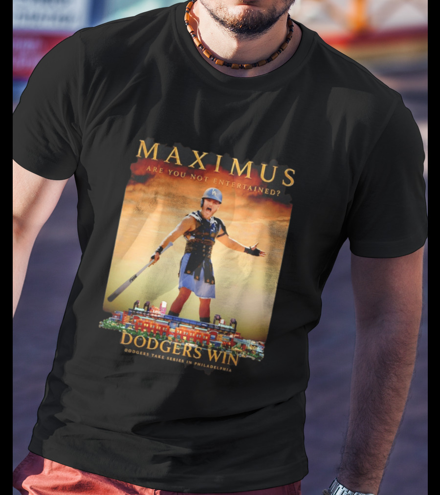 Maximus Are You Not Entertained Dodgers Win Dodgers Take Series In Philadelphia T-Shirt