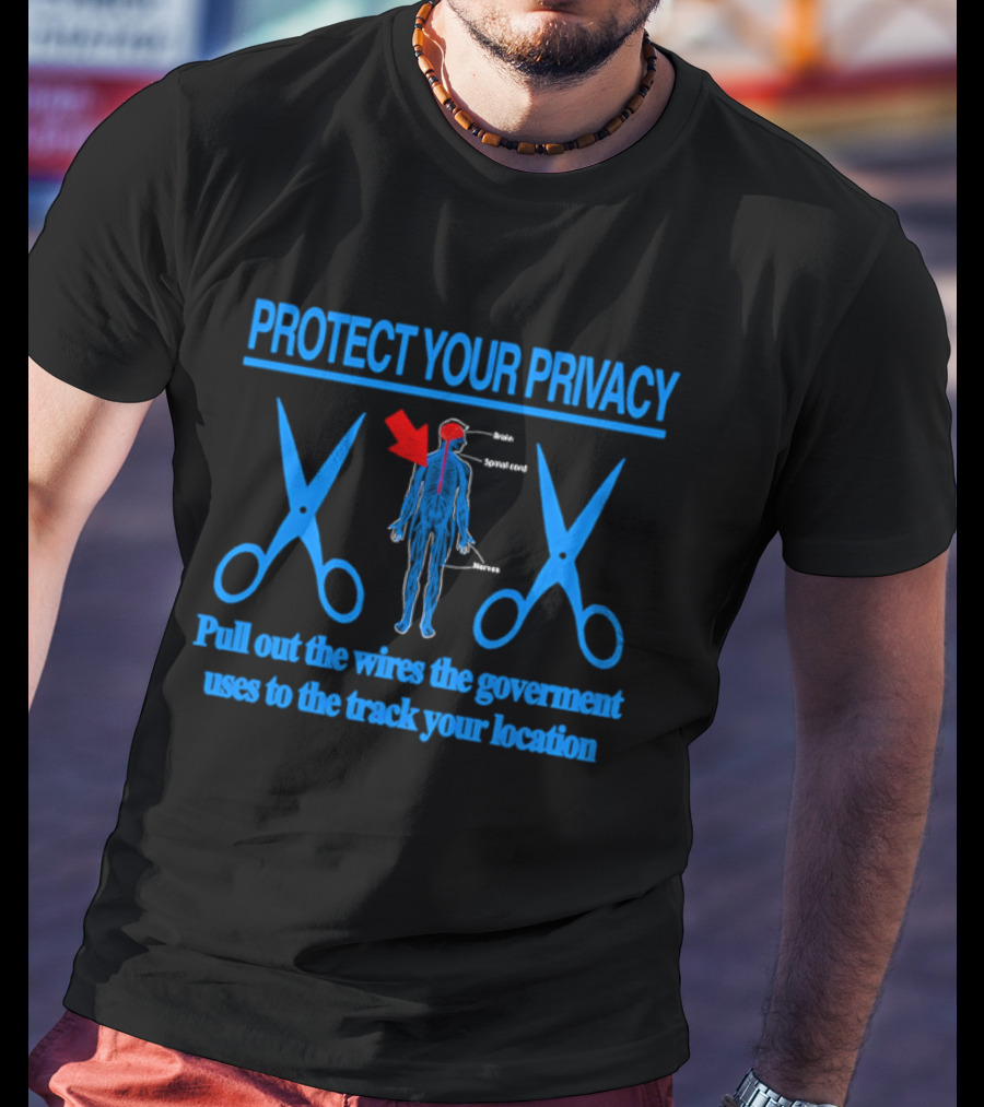 Protect Your Privacy Nervous System Pull Out The Wires Government Location Tracking T-Shirt