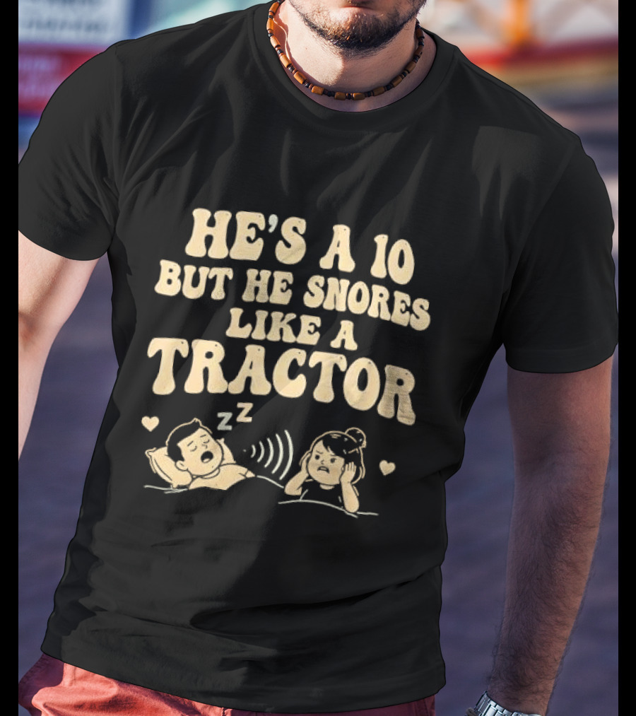 He's A 10 But He Snores Like A Tractor Funny Couples Humor T-Shirt