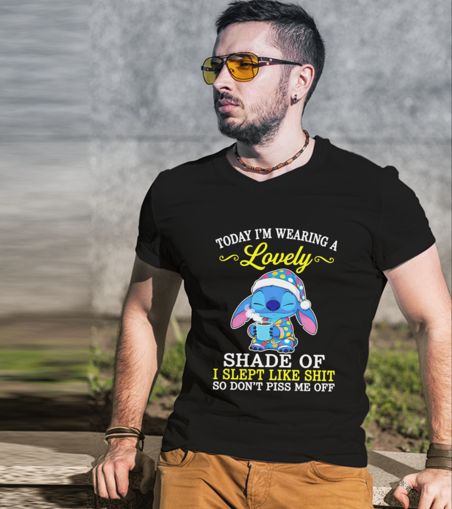 Today I'm Wearing A Lovely Shade Of I Slept Like Shit So Don't Piss Me Off Stitch T-Shirt