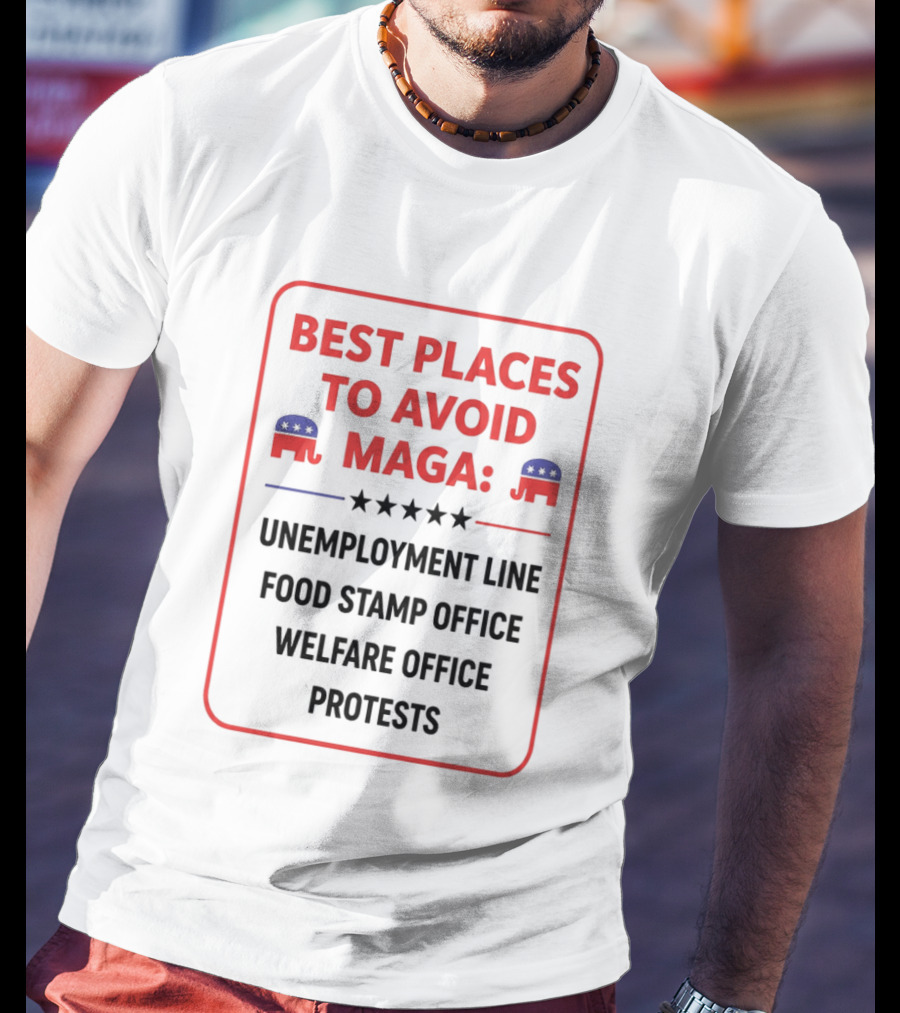 Best Places To Avoid MAGA Unemployment Line Food Stamp Office Welfare Office Protests T-Shirt