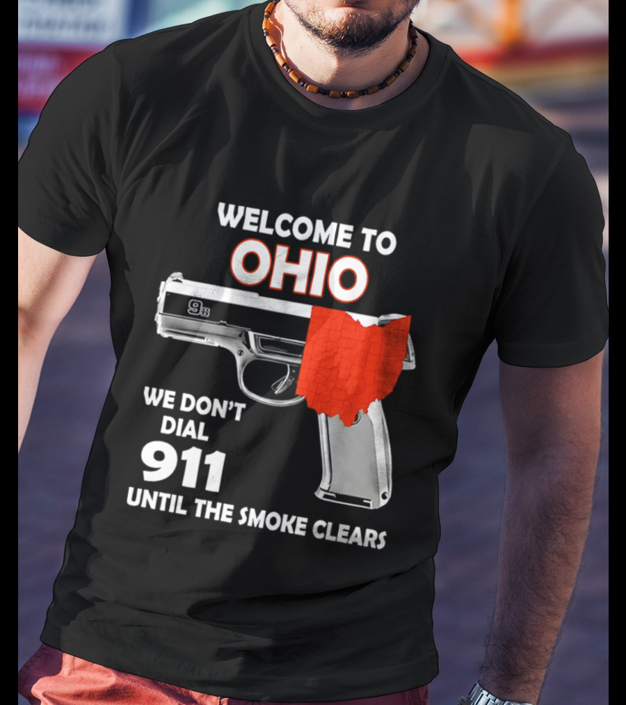 Welcome To Ohio We Don't Dial 911 Until The Smoke Clears Gun Map T-Shirt
