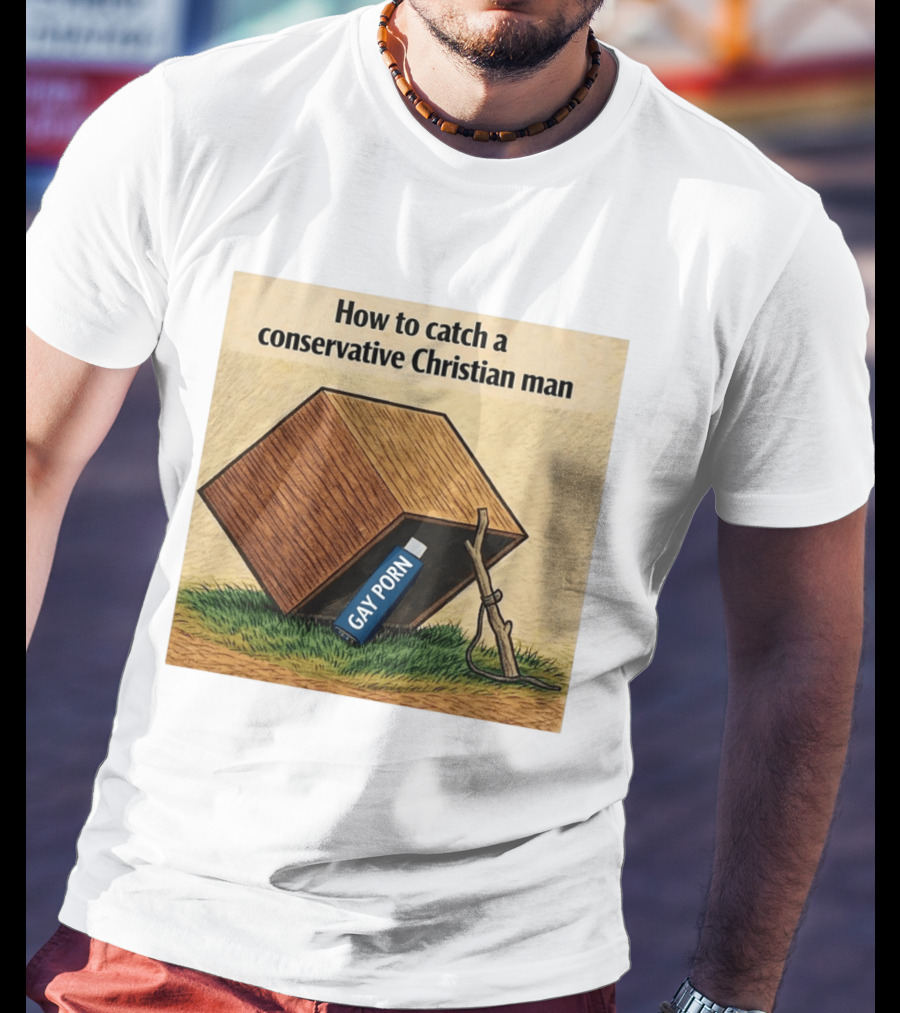 How To Catch A Conservative Christian Man Gay Porn Meme T-Shirt