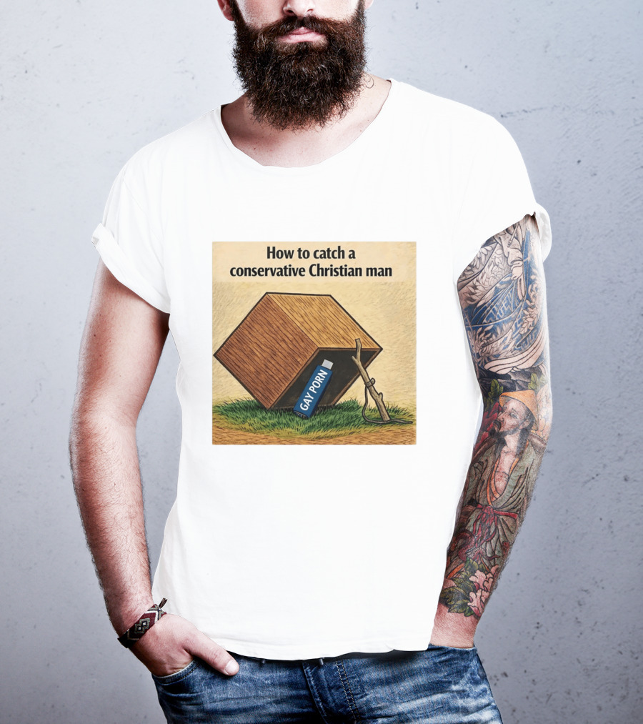 How To Catch A Conservative Christian Man Gay Porn Meme T-Shirt