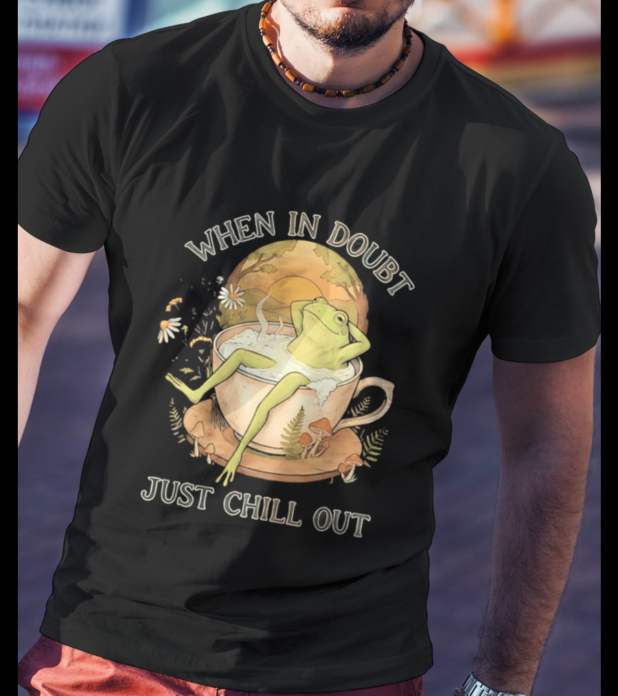 When In Doubt Just Chill Out Relaxed Frog In Cup With Mushrooms And Sunlit T-Shirt