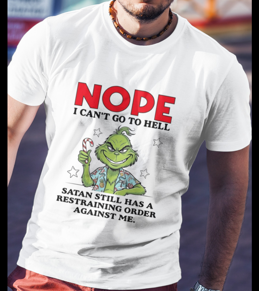 The Grinch Nope I Can't Go To Hell Satan Still Has A Restraining Order Against Me T-Shirt