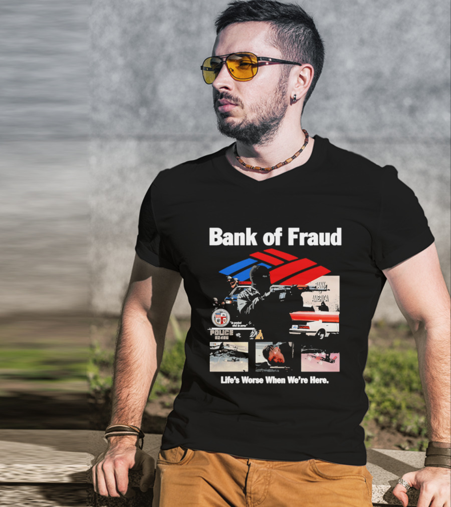Bank Of Fraud Life's Worse When We're Here North Hollywood Shootout T-Shirt