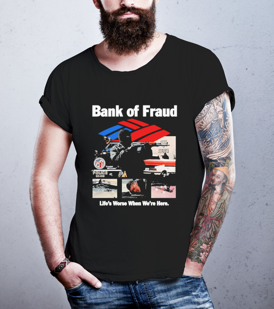 Bank Of Fraud Life's Worse When We're Here North Hollywood Shootout T-Shirt