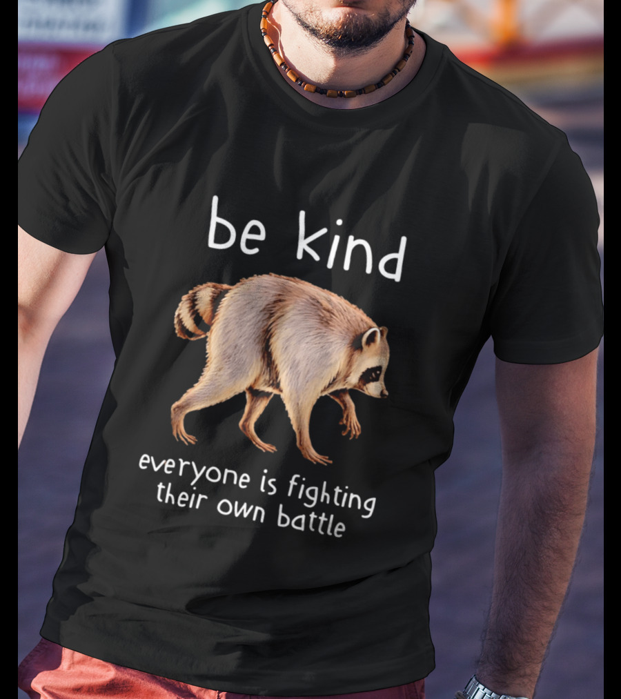 Be Kind Raccoon Everyone Is Fighting Their Own Battle T-Shirt