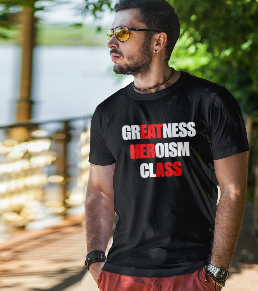 Greatness Heroism Class T-Shirt