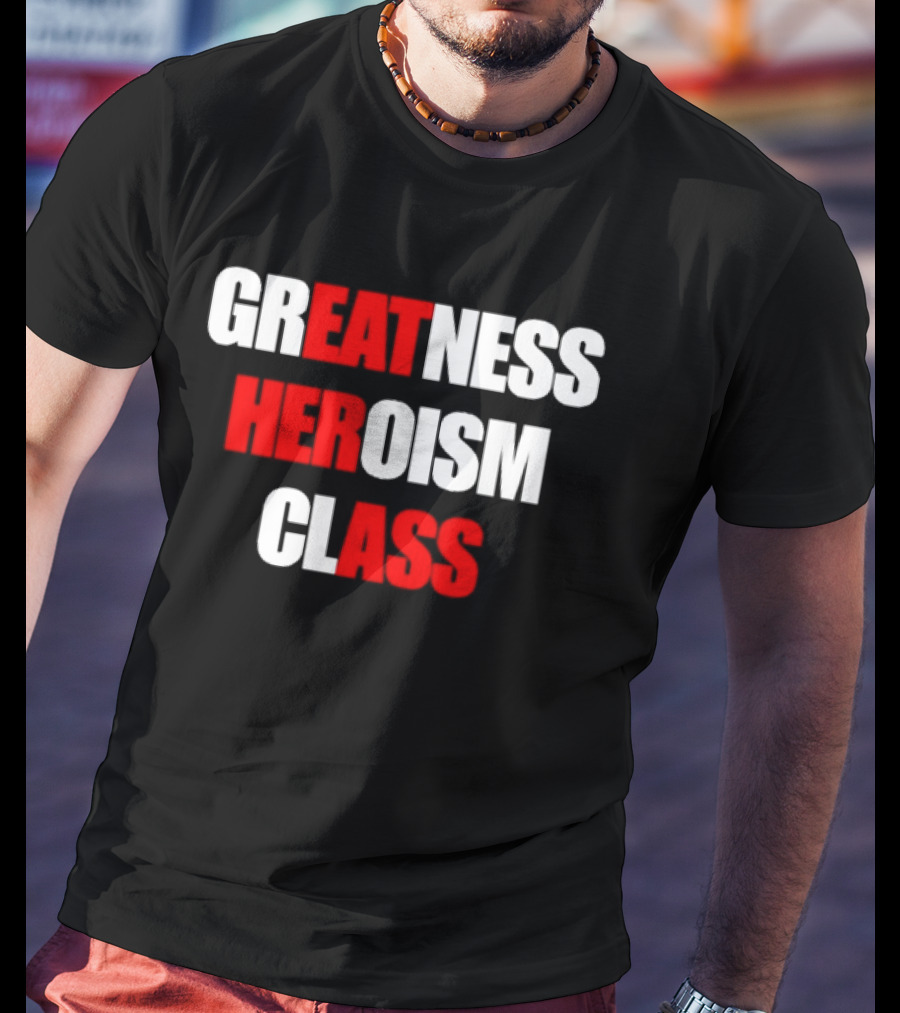 Greatness Heroism Class T-Shirt