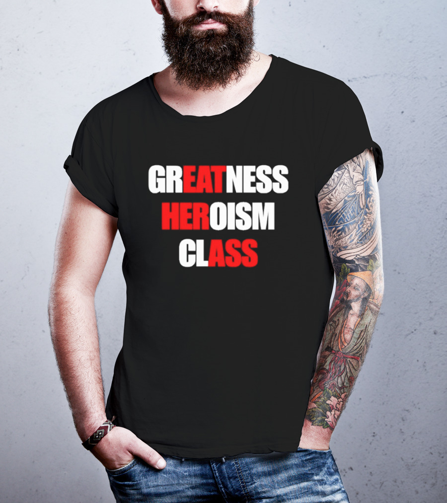 Greatness Heroism Class T-Shirt
