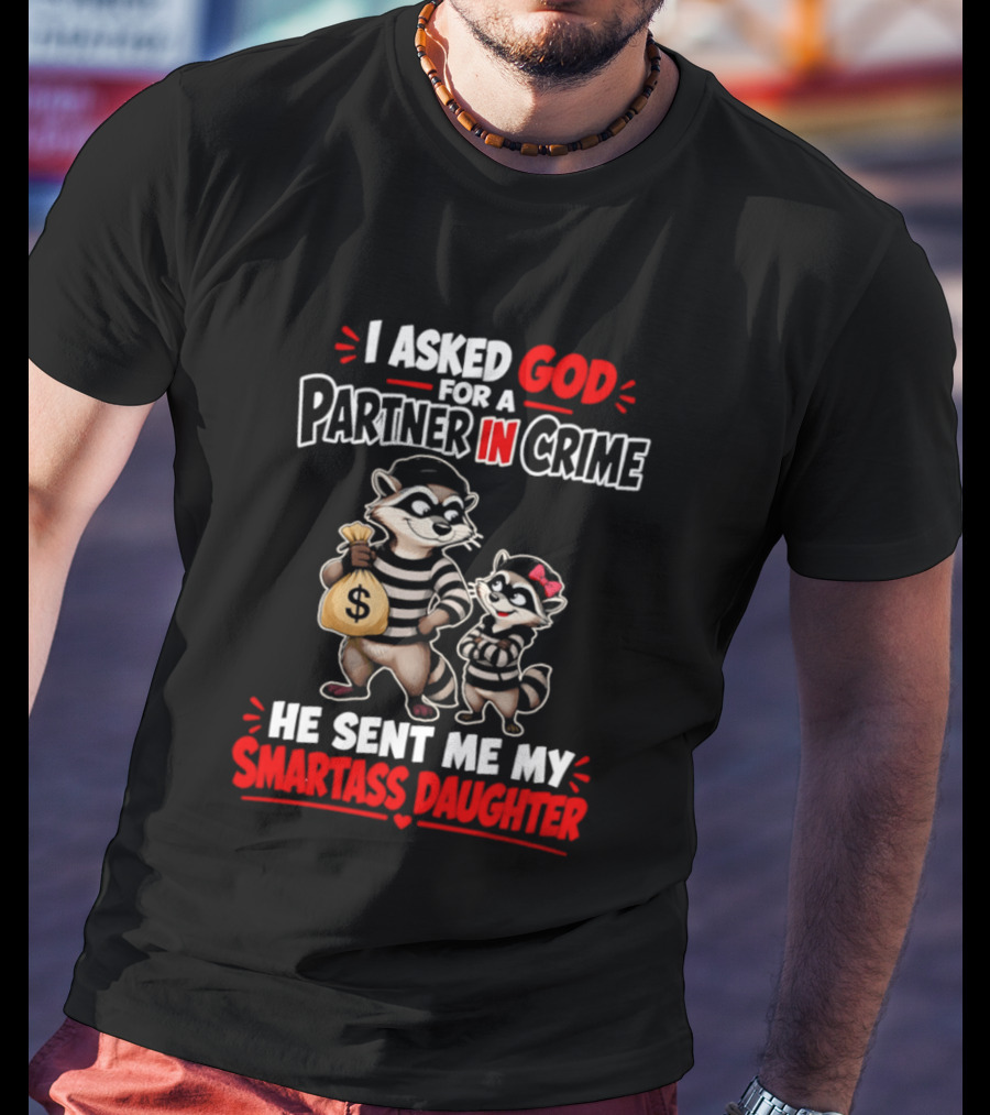 I Asked God For A Partner In Crime He Sent Me My Smartass Daughter Raccoons T-Shirt