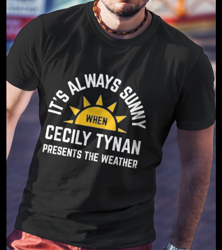 It's Always Sunny When Cecily Tynan Presents The Weather Sun T-Shirt