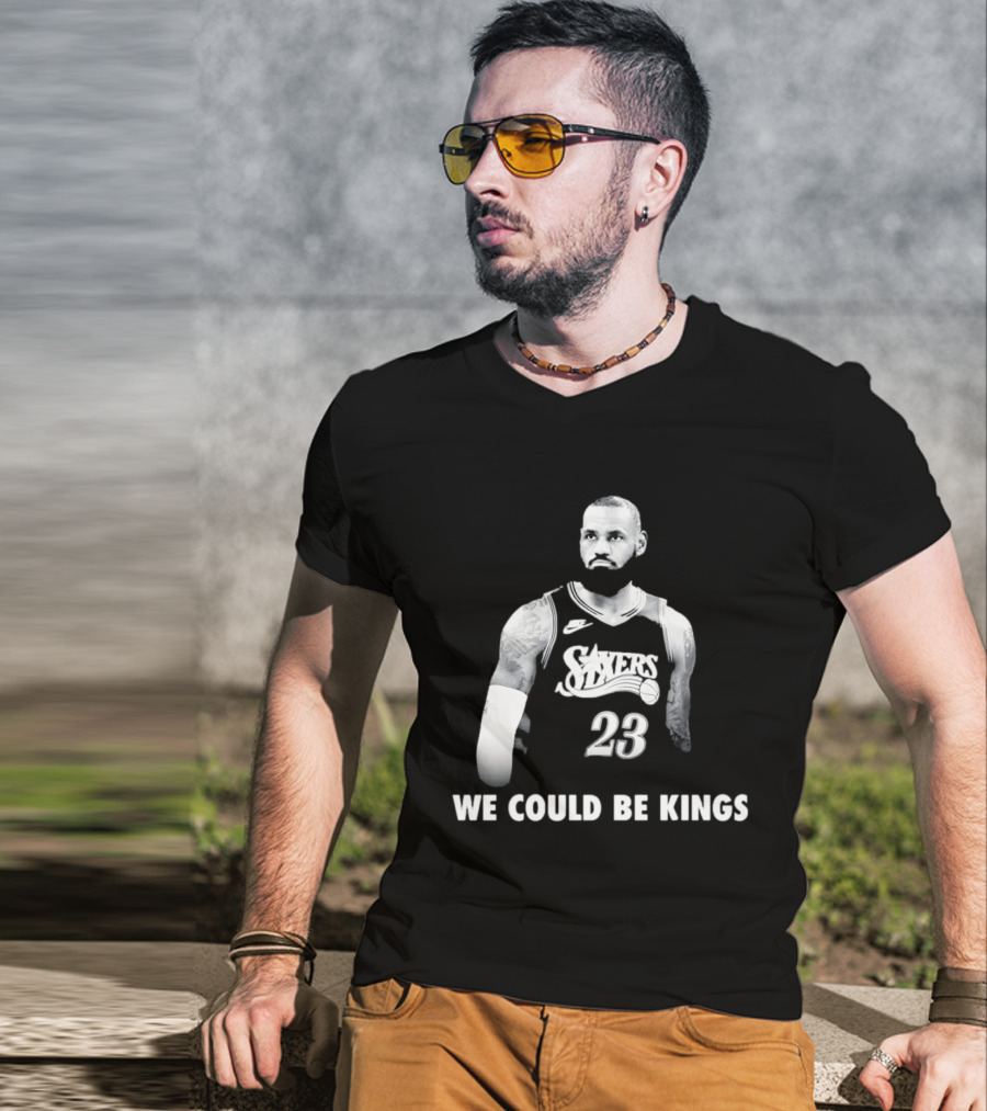 LeBron James Philadelphia 76ers We Could Be Kings Basketball 23 T-Shirt