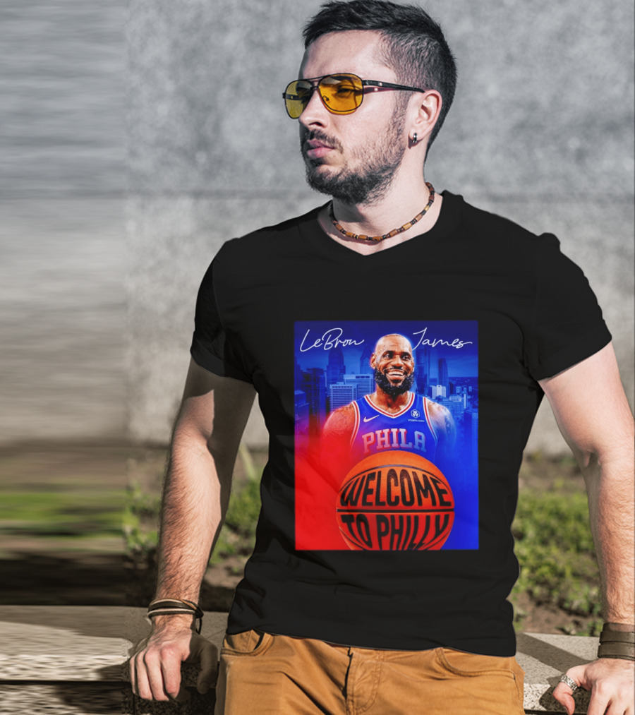 LeBron James Welcome To Philly Philadelphia 76ers Basketball T-Shirt