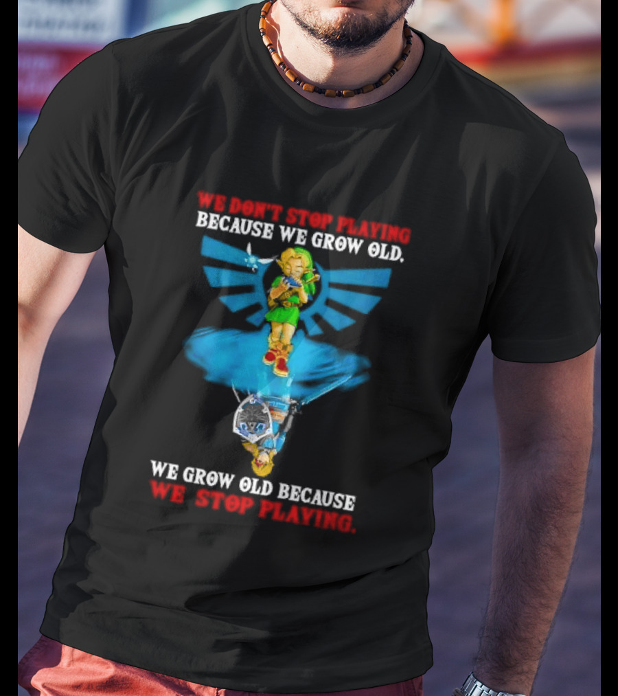 We Don't Stop Playing Because We Grow Old Link Playing Ocarina We Grow Old Because We Stop Playing T-Shirt