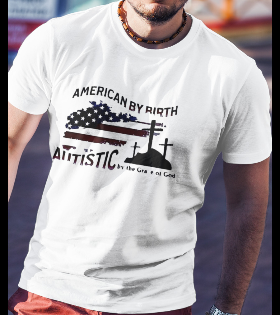 American By Birth Autistic By The Grace Of God Patriotic Religious Flag And Crosses T-Shirt