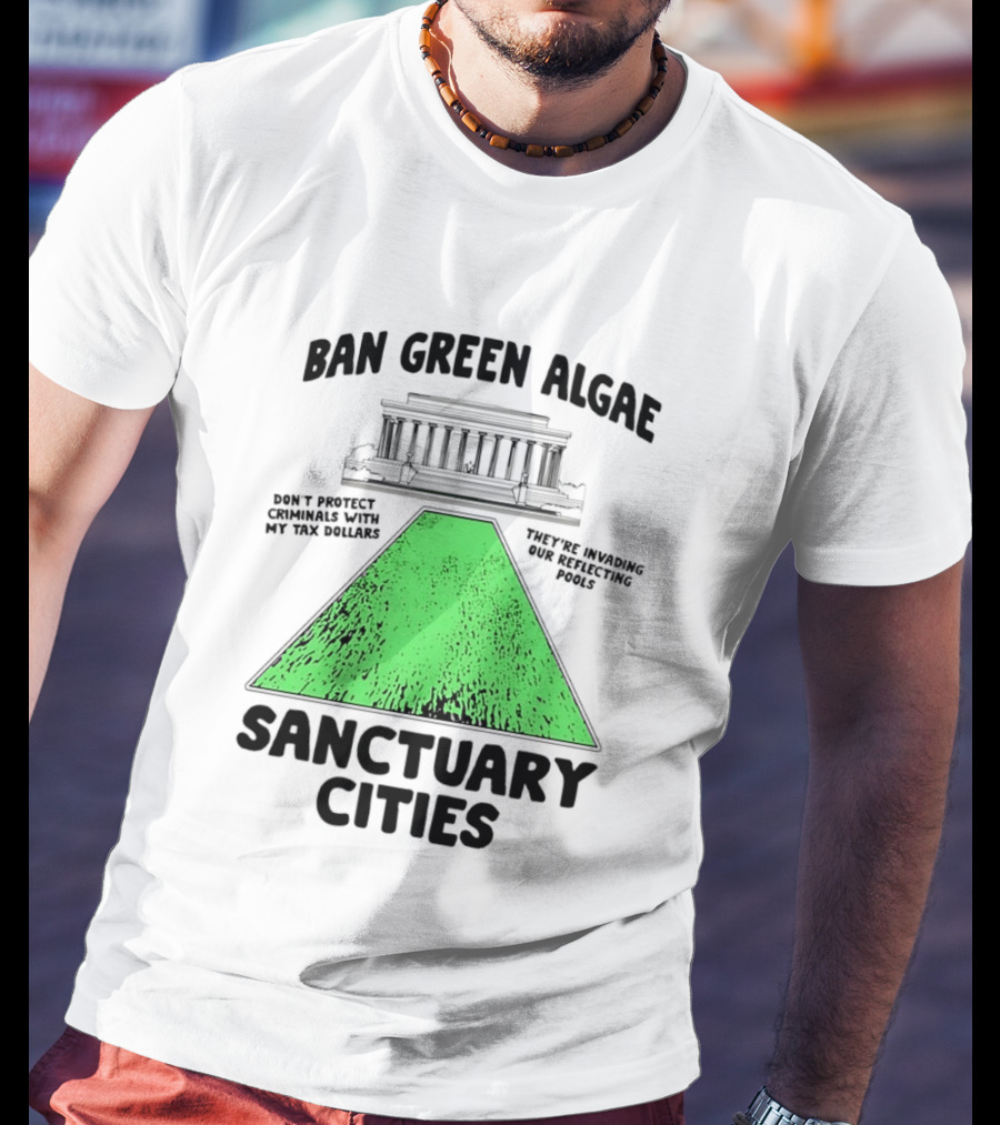 Ban Green Algae Sanctuary Cities Reflecting Pools Political Satire Environmental Message T-Shirt
