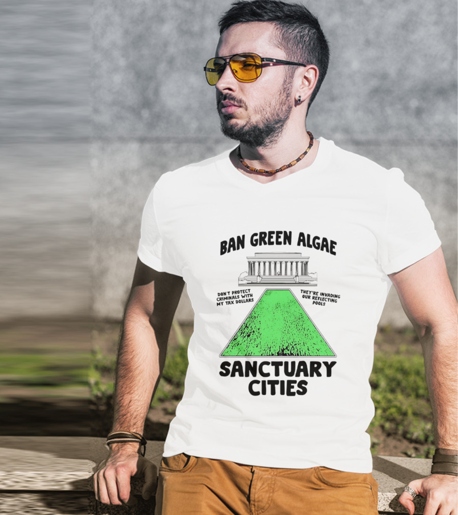 Ban Green Algae Sanctuary Cities Reflecting Pools Political Satire Environmental Message T-Shirt
