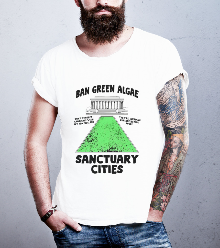 Ban Green Algae Sanctuary Cities Reflecting Pools Political Satire Environmental Message T-Shirt