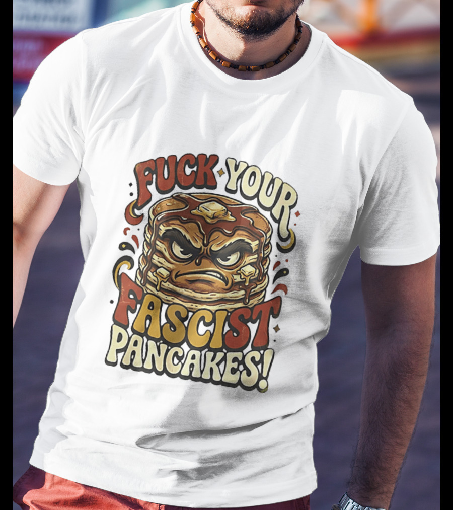 Fascist Pancakes Angry Stack Protest Message T-Shirt